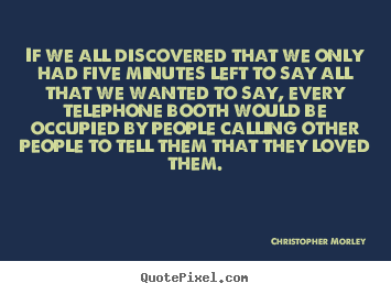 Create custom picture quotes about life - If we all discovered that we only had five minutes..