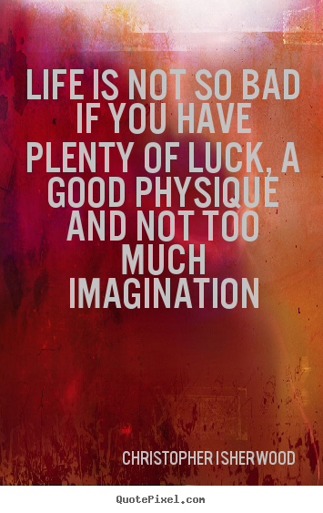 Quotes about life - Life is not so bad if you have plenty of luck, a..