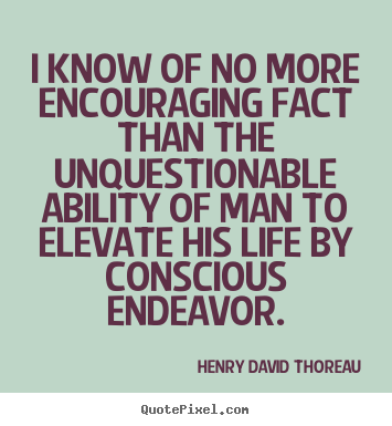 Quotes about life - I know of no more encouraging fact than..
