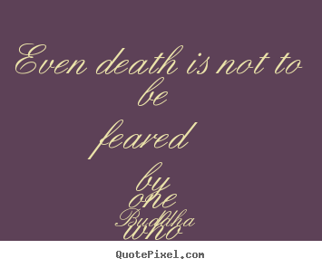 Buddha poster quotes - Even death is not to be feared by one who has lived wisely. - Life quote