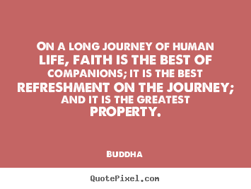 On a long journey of human life, faith is the best.. Buddha famous life quote