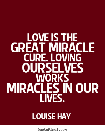 Life quotes - Love is the great miracle cure. loving ourselves works..