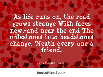 Life sayings - As life runs on, the road grows strange with faces..