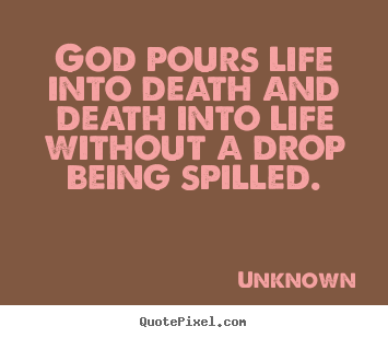 Diy picture quotes about life - God pours life into death and death into life without..