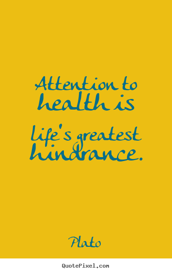 Life quote - Attention to health is life's greatest hindrance.