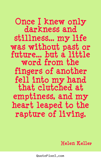 Helen Keller picture quotes - Once i knew only darkness and stillness... my life was.. - Life quotes