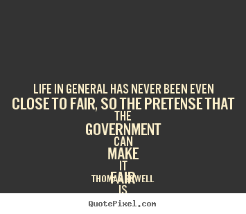Life quotes - Life in general has never been even close to fair, so the pretense that..