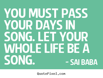 Quotes about life - You must pass your days in song. let your whole..