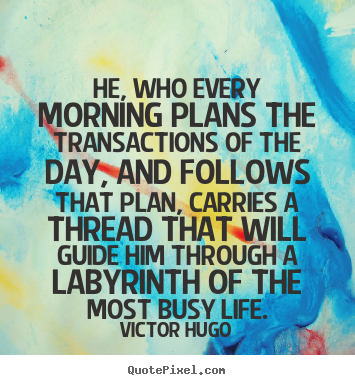 Life quotes - He, who every morning plans the transactions of the..
