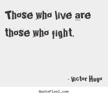 Diy picture quotes about life - Those who live are those who fight.