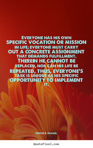 Create graphic picture quotes about life - Everyone has his own specific vocation or mission in life;..