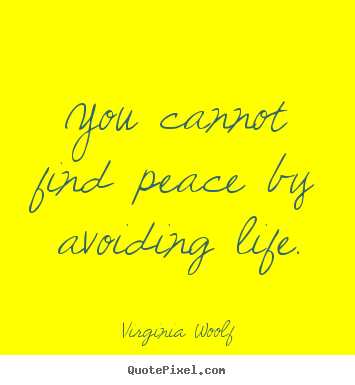 Customize picture quote about life - You cannot find peace by avoiding life.