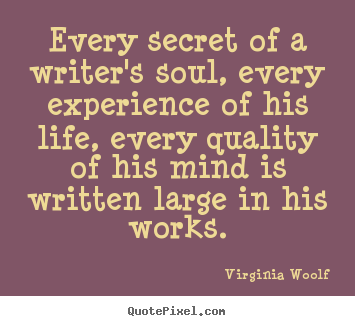 Life quote - Every secret of a writer's soul, every experience..