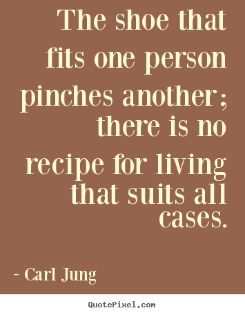 Carl Jung picture quotes - The shoe that fits one person pinches another;.. - Life quote