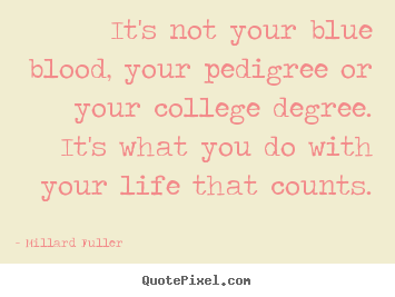 Millard Fuller picture quotes - It's not your blue blood, your pedigree or your college degree. it's.. - Life quotes