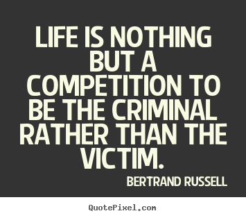 Make personalized picture quotes about life - Life is nothing but a competition to be the criminal rather than the victim.