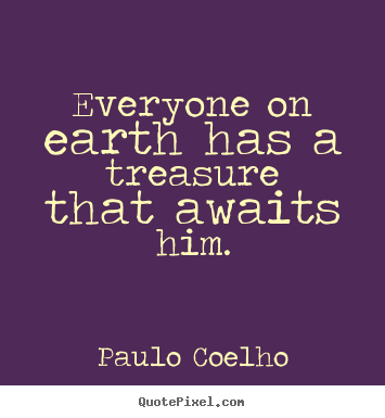 Life quote - Everyone on earth has a treasure that awaits him.