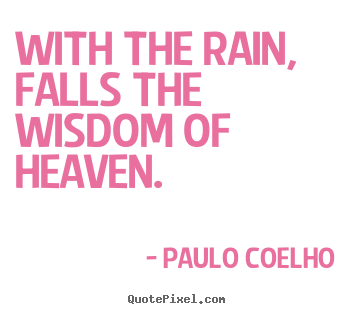 Life quote - With the rain, falls the wisdom of heaven.