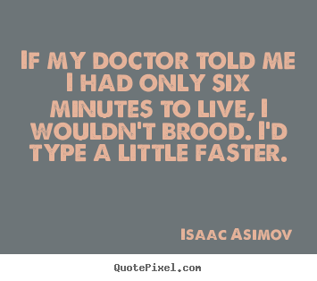 Create graphic picture quotes about life - If my doctor told me i had only six minutes to..