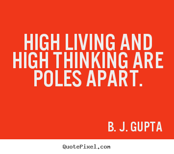 Make personalized poster quotes about life - High living and high thinking are poles apart.