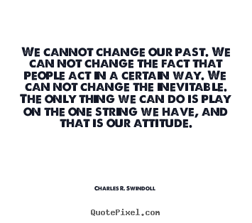 Create graphic picture quotes about life - We cannot change our past. we can not change the fact that..