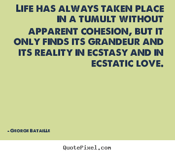 Quote about life - Life has always taken place in a tumult without apparent cohesion,..