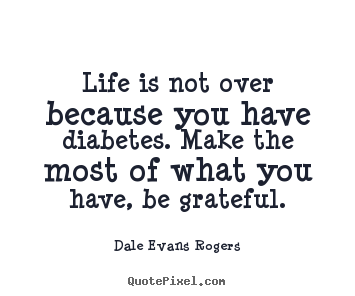 How to make picture quotes about life - Life is not over because you have diabetes. make the most..