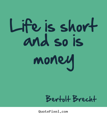 Life quote - Life is short and so is money