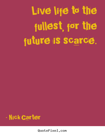 Life quotes - Live life to the fullest, for the future is scarce.