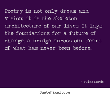 Audre Lorde picture quotes - Poetry is not only dream and vision; it is the skeleton architecture.. - Life quotes