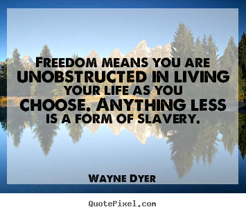 Wayne Dyer picture quotes - Freedom means you are unobstructed in living your life.. - Life quotes