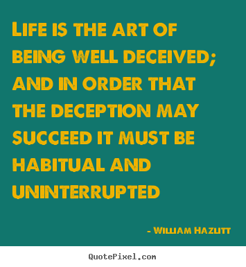 Life quotes - Life is the art of being well deceived; and in order that the..