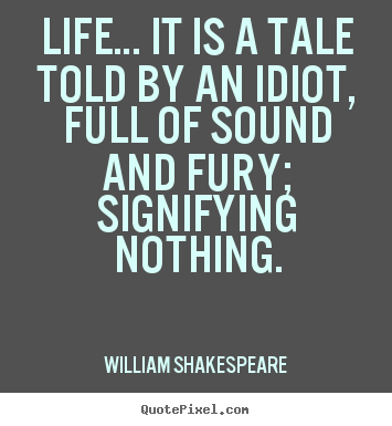 Design picture quotes about life - Life… it is a tale told by an idiot, full of..