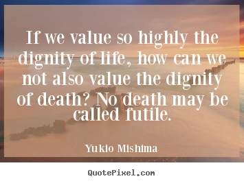Design custom picture quotes about life - If we value so highly the dignity of life, how can..