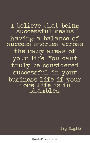 Life quotes - I believe that being successful means having..