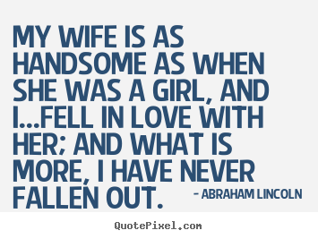 Create graphic photo sayings about love - My wife is as handsome as when she was a girl,..