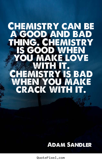 Quotes about love - Chemistry can be a good and bad thing. chemistry is..