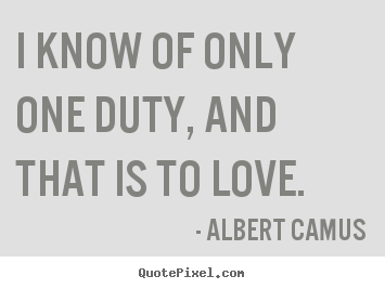 How to make picture quotes about love - I know of only one duty, and that is to love.