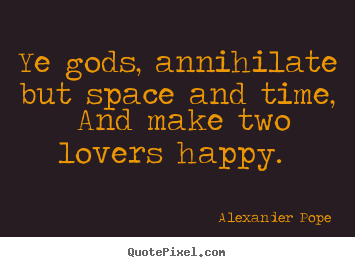 Sayings about love - Ye gods, annihilate but space and time, and make two lovers happy...