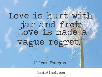 Create graphic picture quotes about love - Love is hurt with jar and fret; love is made..