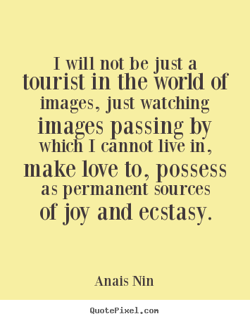 Design your own picture quotes about love - I will not be just a tourist in the world of images,..