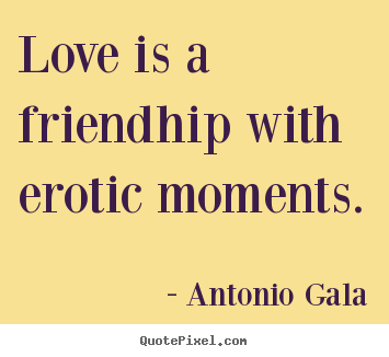 Make personalized picture quotes about love - Love is a friendhip with erotic moments.
