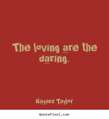 Design poster quotes about love - The loving are the daring.