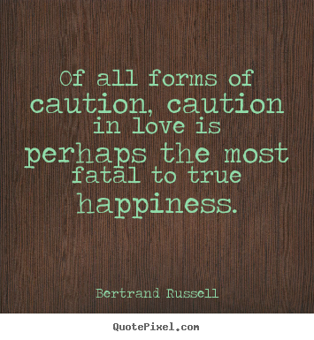 Bertrand Russell picture quote - Of all forms of caution, caution in love is perhaps the most.. - Love quotes