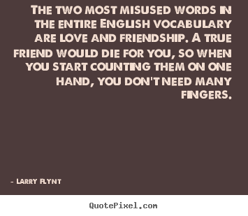 The two most misused words in the entire english.. Larry Flynt best love quotes