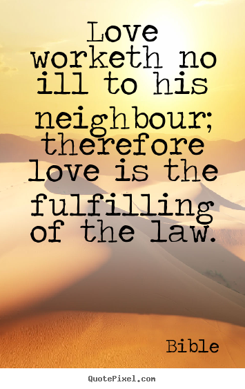 Love quote - Love worketh no ill to his neighbour; therefore love..