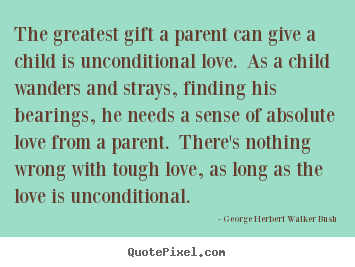 Love quotes - The greatest gift a parent can give a child is unconditional..