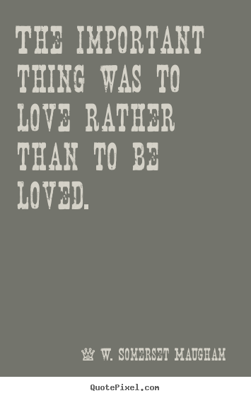 Create graphic picture quotes about love - The important thing was to love rather than to be..