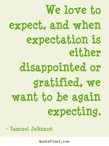 We love to expect, and when expectation is either disappointed.. Samuel Johnson top love quotes