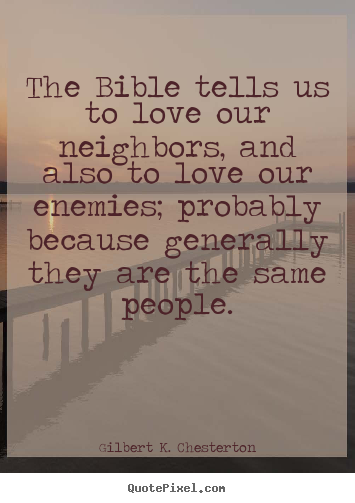 Love quotes - The bible tells us to love our neighbors, and also..